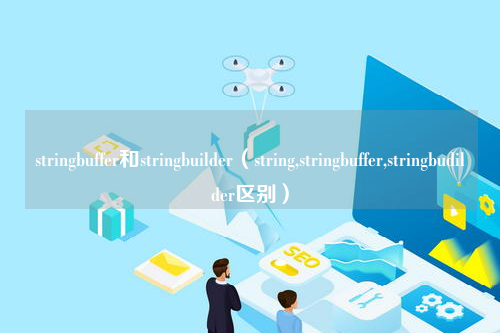 stringbuffer和stringbuilder（string,stringbuffer,stringbudilder区别）
