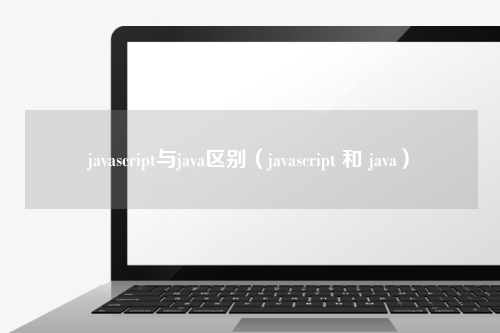 javascript与java区别（javascript 和 java）